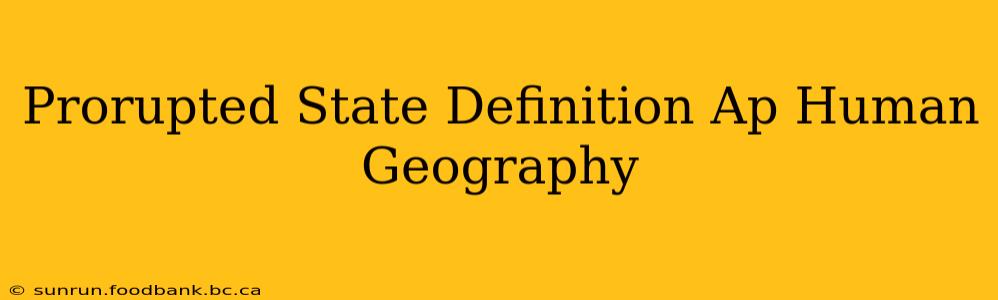Prorupted State Definition Ap Human Geography