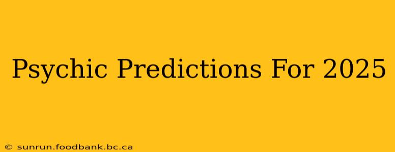 Psychic Predictions For 2025