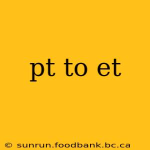 pt to et