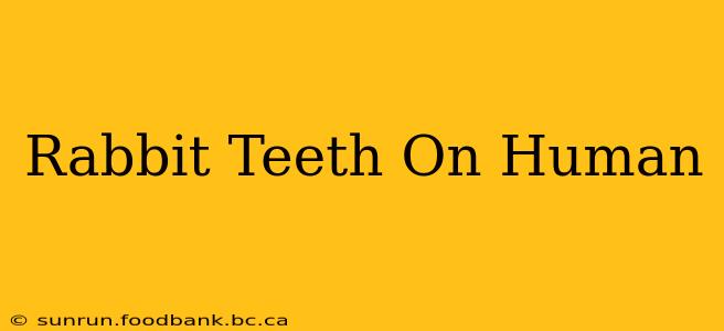 Rabbit Teeth On Human