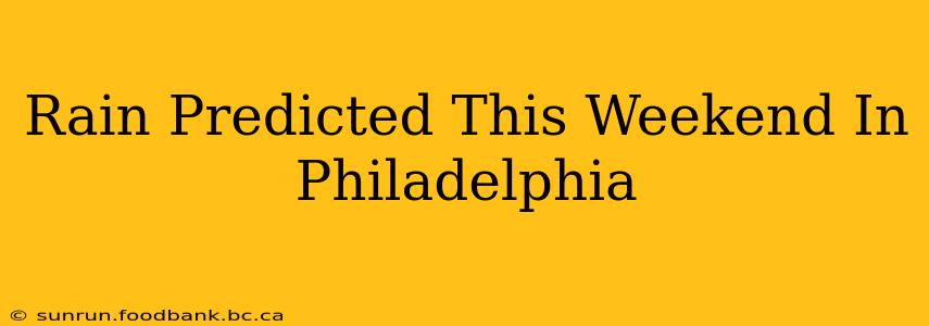 Rain Predicted This Weekend In Philadelphia