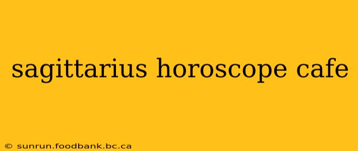 sagittarius horoscope cafe