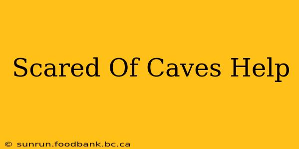 Scared Of Caves Help