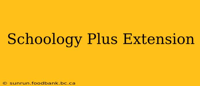 Schoology Plus Extension