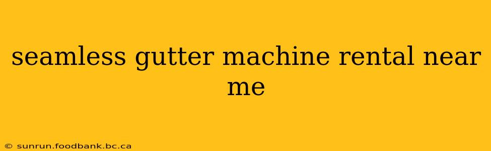 seamless gutter machine rental near me