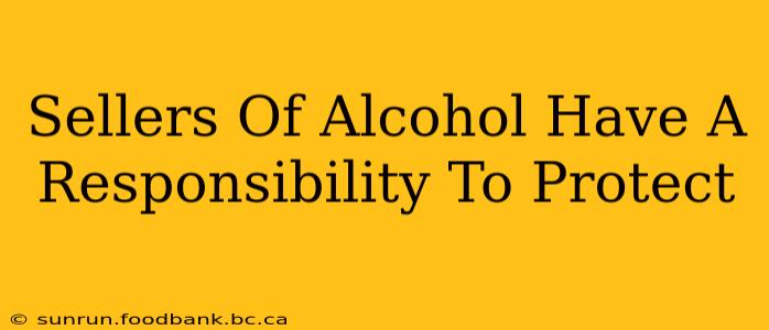 Sellers Of Alcohol Have A Responsibility To Protect