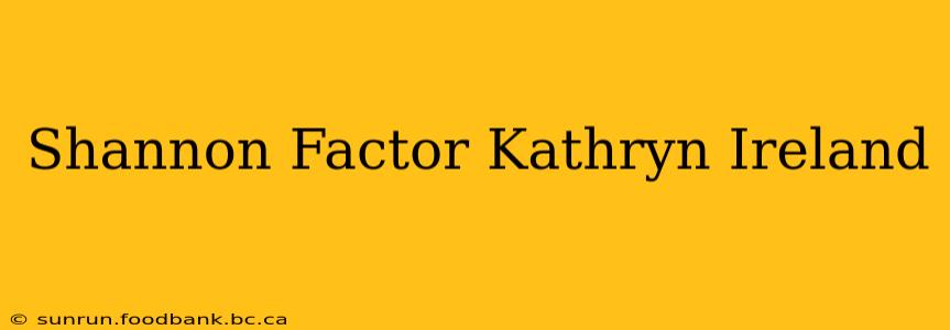Shannon Factor Kathryn Ireland