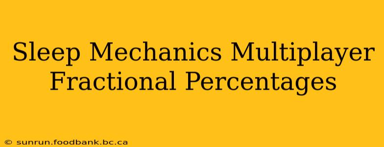 Sleep Mechanics Multiplayer Fractional Percentages