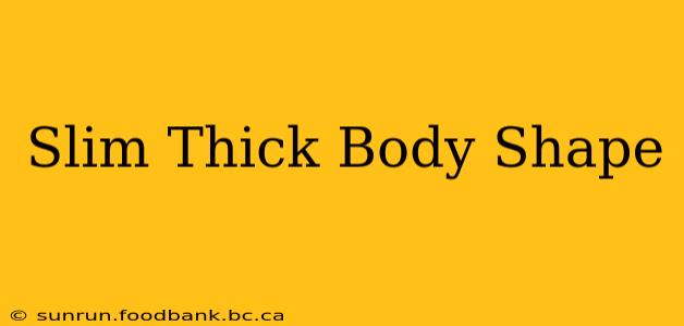 Slim Thick Body Shape