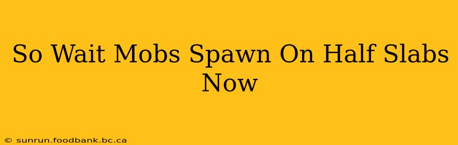So Wait Mobs Spawn On Half Slabs Now