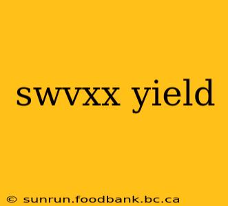 swvxx yield