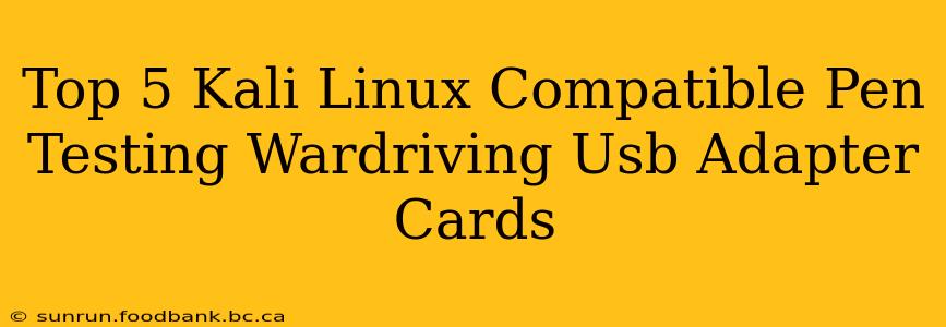Top 5 Kali Linux Compatible Pen Testing Wardriving Usb Adapter Cards