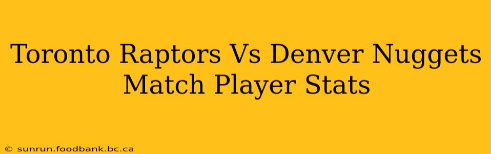 Toronto Raptors Vs Denver Nuggets Match Player Stats