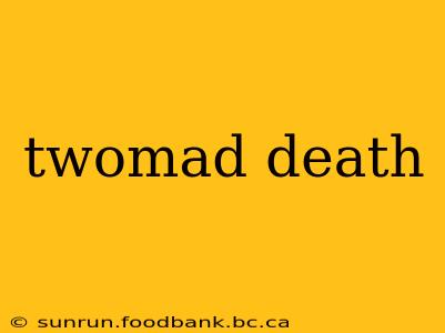 twomad death