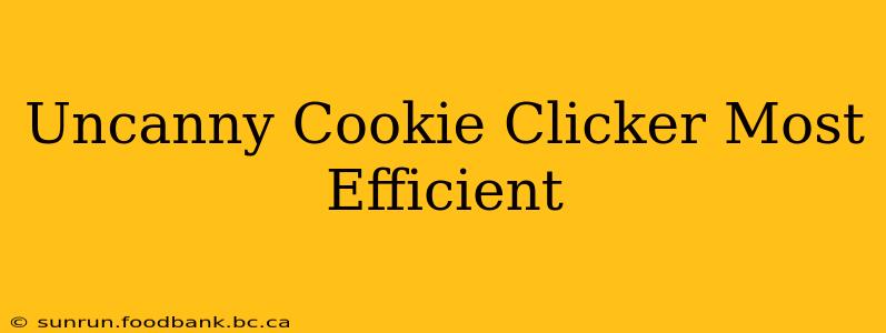 Uncanny Cookie Clicker Most Efficient