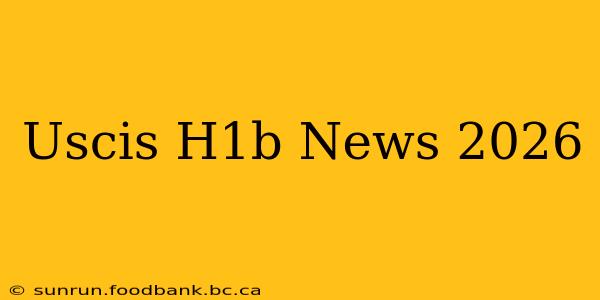 Uscis H1b News 2026