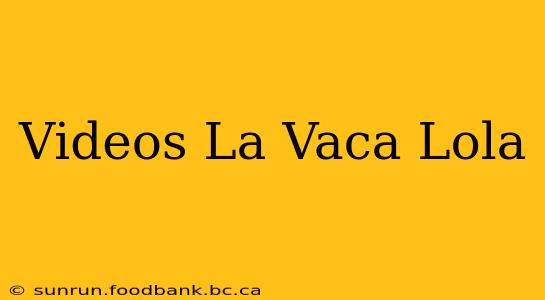 Videos La Vaca Lola