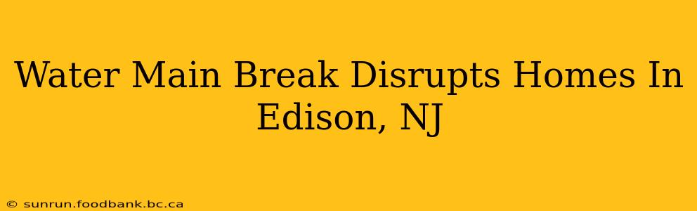 Water Main Break Disrupts Homes In Edison, NJ