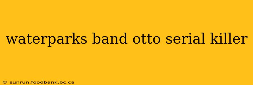 waterparks band otto serial killer