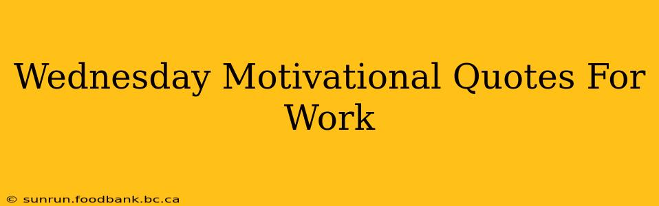 Wednesday Motivational Quotes For Work