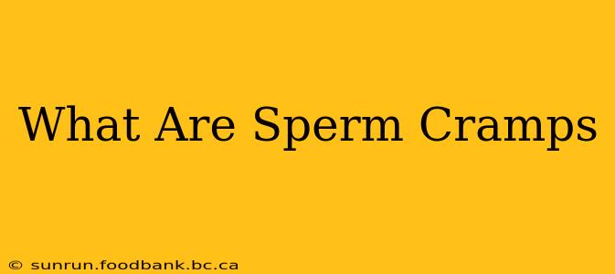 What Are Sperm Cramps