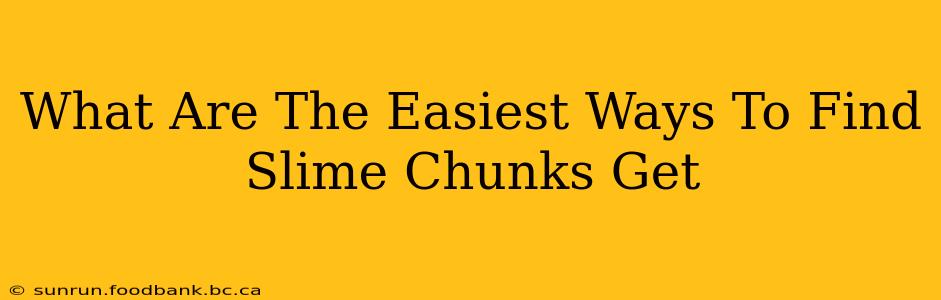 What Are The Easiest Ways To Find Slime Chunks Get