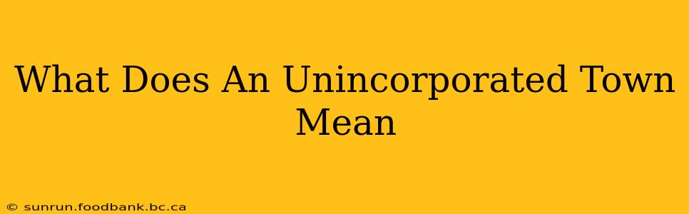 What Does An Unincorporated Town Mean