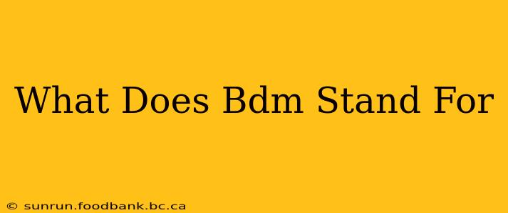 What Does Bdm Stand For