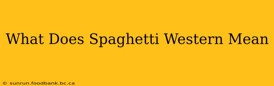 What Does Spaghetti Western Mean