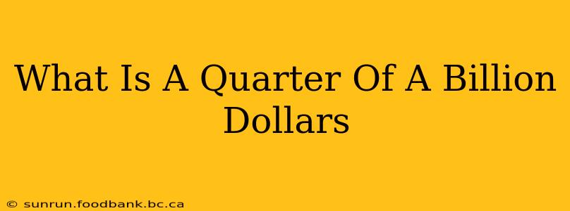 What Is A Quarter Of A Billion Dollars