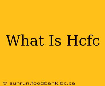 What Is Hcfc