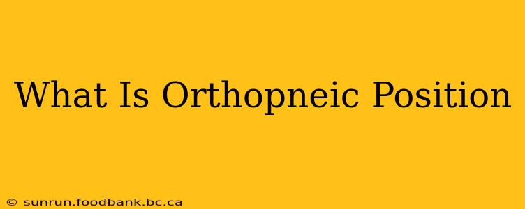 What Is Orthopneic Position