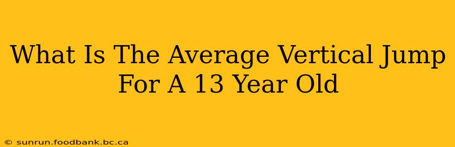 What Is The Average Vertical Jump For A 13 Year Old
