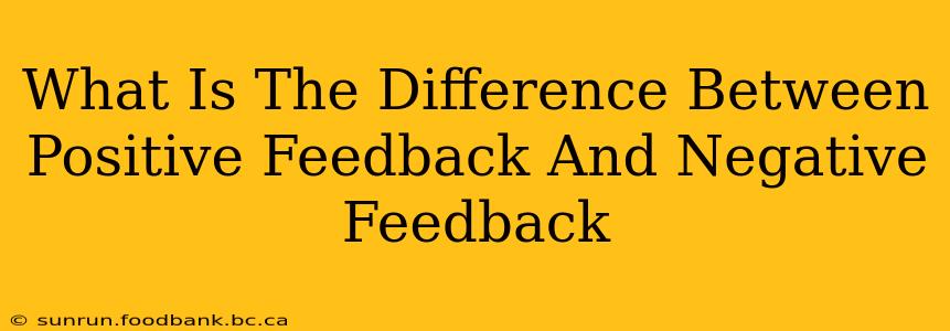What Is The Difference Between Positive Feedback And Negative Feedback