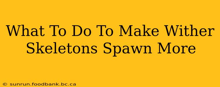 What To Do To Make Wither Skeletons Spawn More
