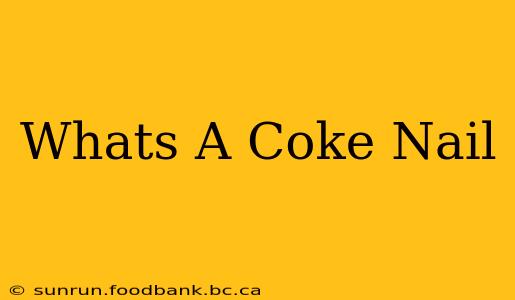 Whats A Coke Nail