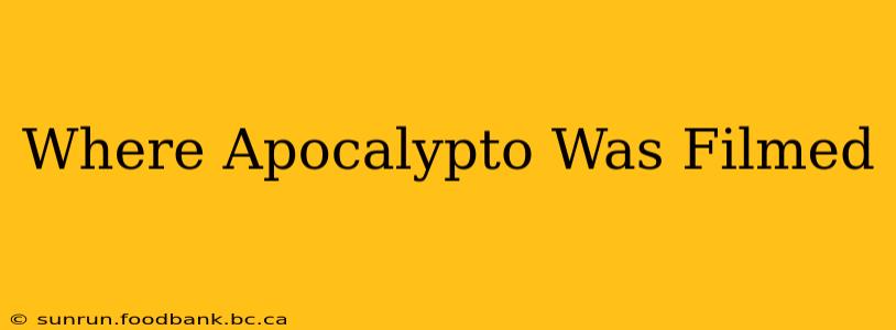 Where Apocalypto Was Filmed
