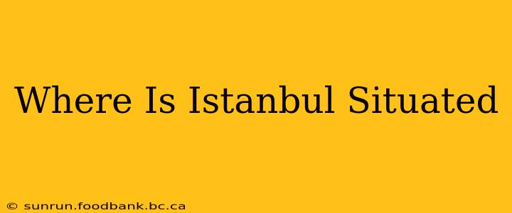 Where Is Istanbul Situated