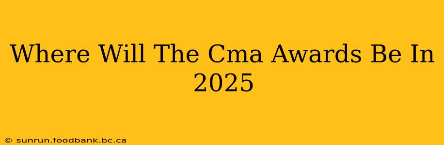 Where Will The Cma Awards Be In 2025