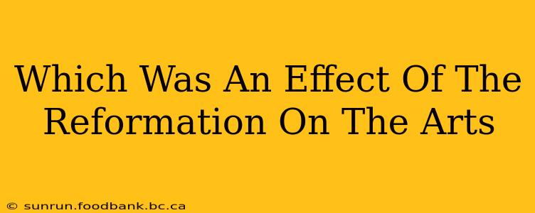 Which Was An Effect Of The Reformation On The Arts