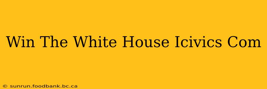 Win The White House Icivics Com