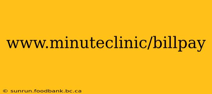 www.minuteclinic/billpay